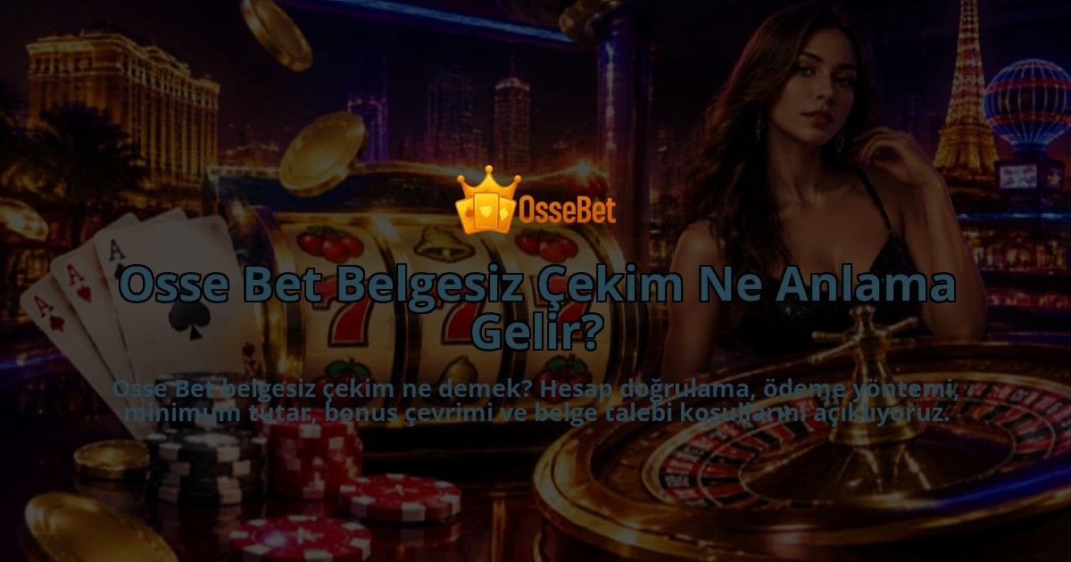 Osse-Bet-Belgesiz-Cekim-Ne-Anlama-Gelir-overlay-1790034498.jpg